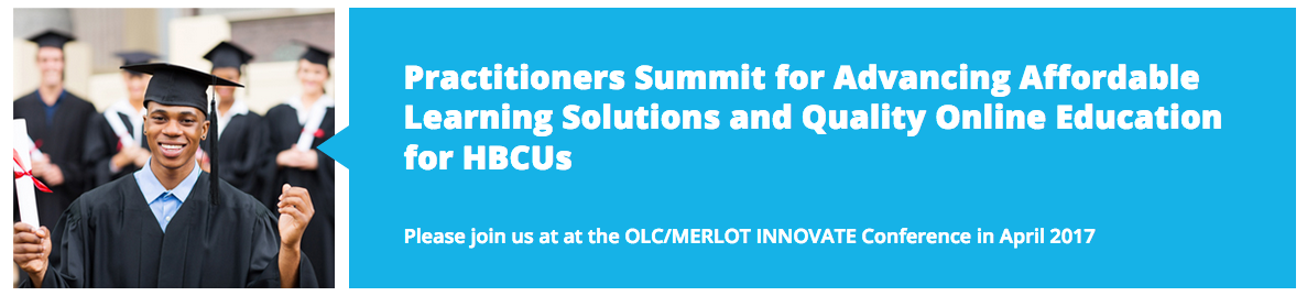 Practitioners Summit for Advancing Affordable Learning Solutions and Quality Online Education for HBCUs

Please join us at at the OLC/MERLOT INNOVATE Conference in April 2017